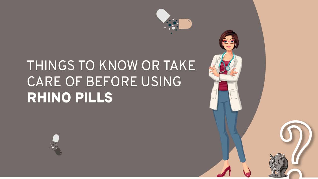 THINGS TO KNOW OR TAKE CARE OF BEFORE USING RHINO PILLS