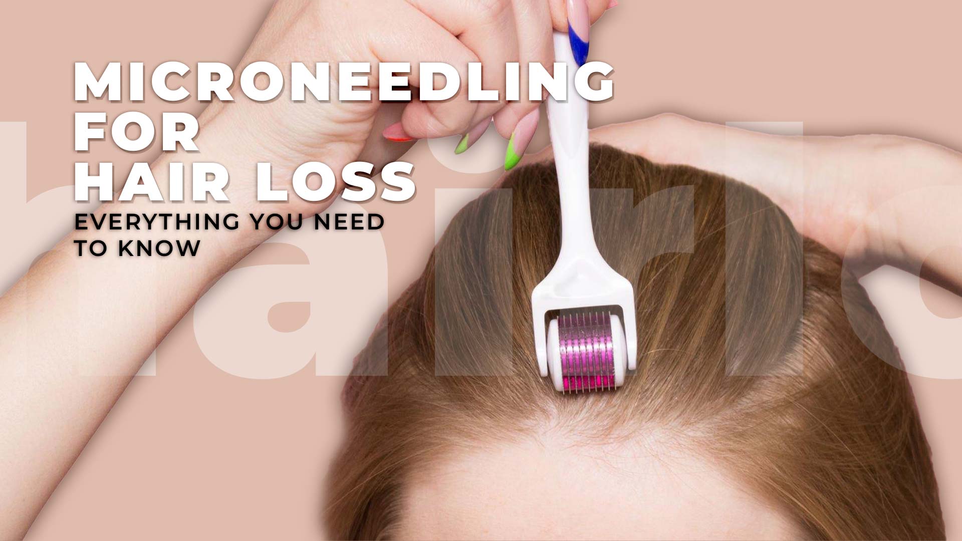 Microneedling For Hair Loss Everything You Need To Know