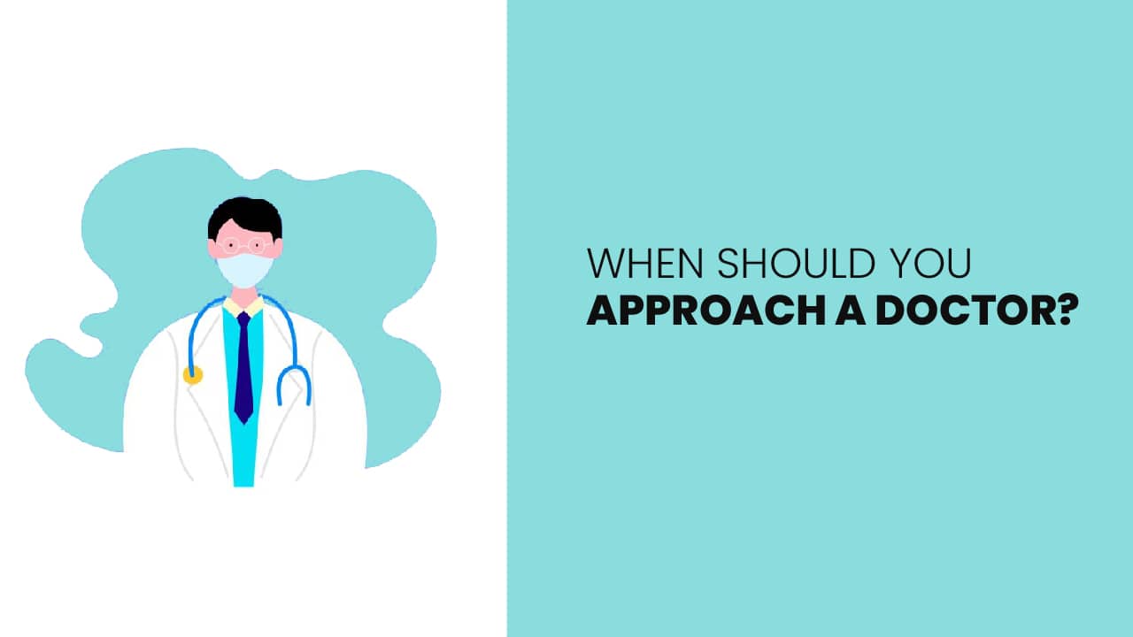 When should you Approach a doctor